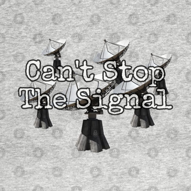 Can't stop the signal. by Among the Leaves Apparel